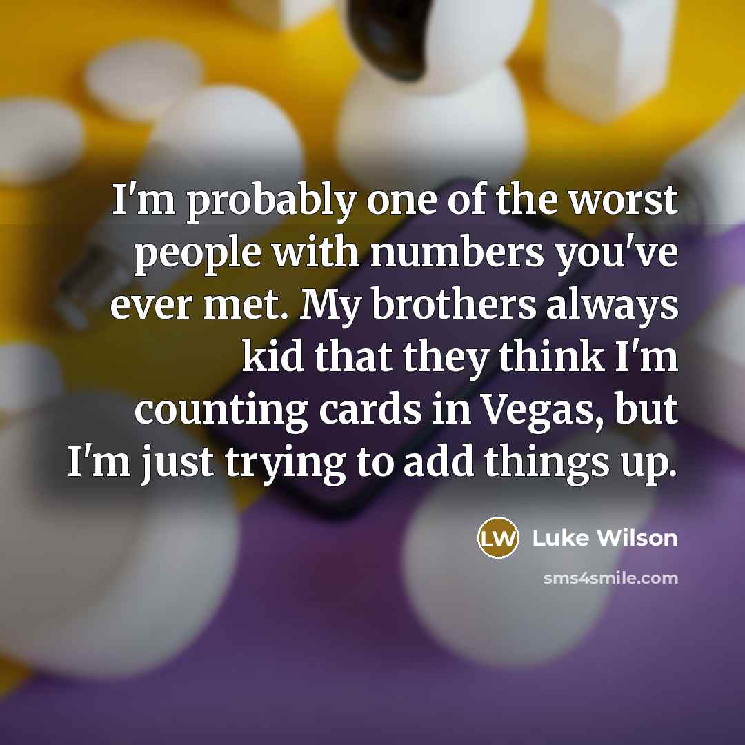 “I'm probably one of the worst people with numbers you've…” quote by Luke Wilson