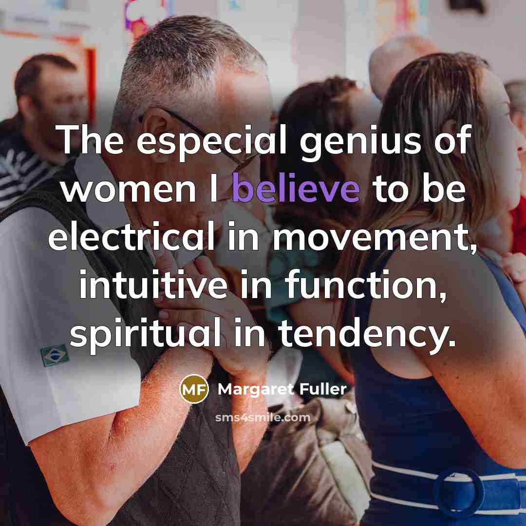 “The especial genius of women I believe to be electrical…” quote by Margaret Fuller