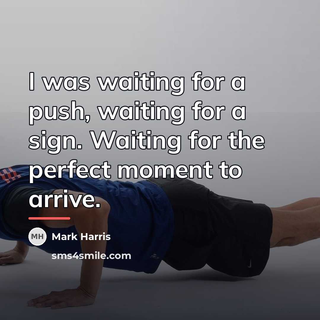 “I was waiting for a push, waiting for a sign.…” quote by Mark Harris