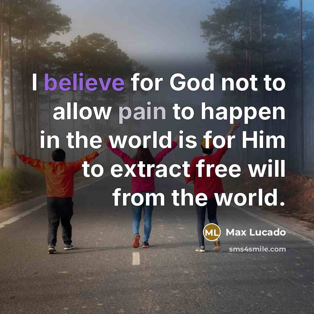 “I believe for God not to allow pain to happen…” quote by Max Lucado