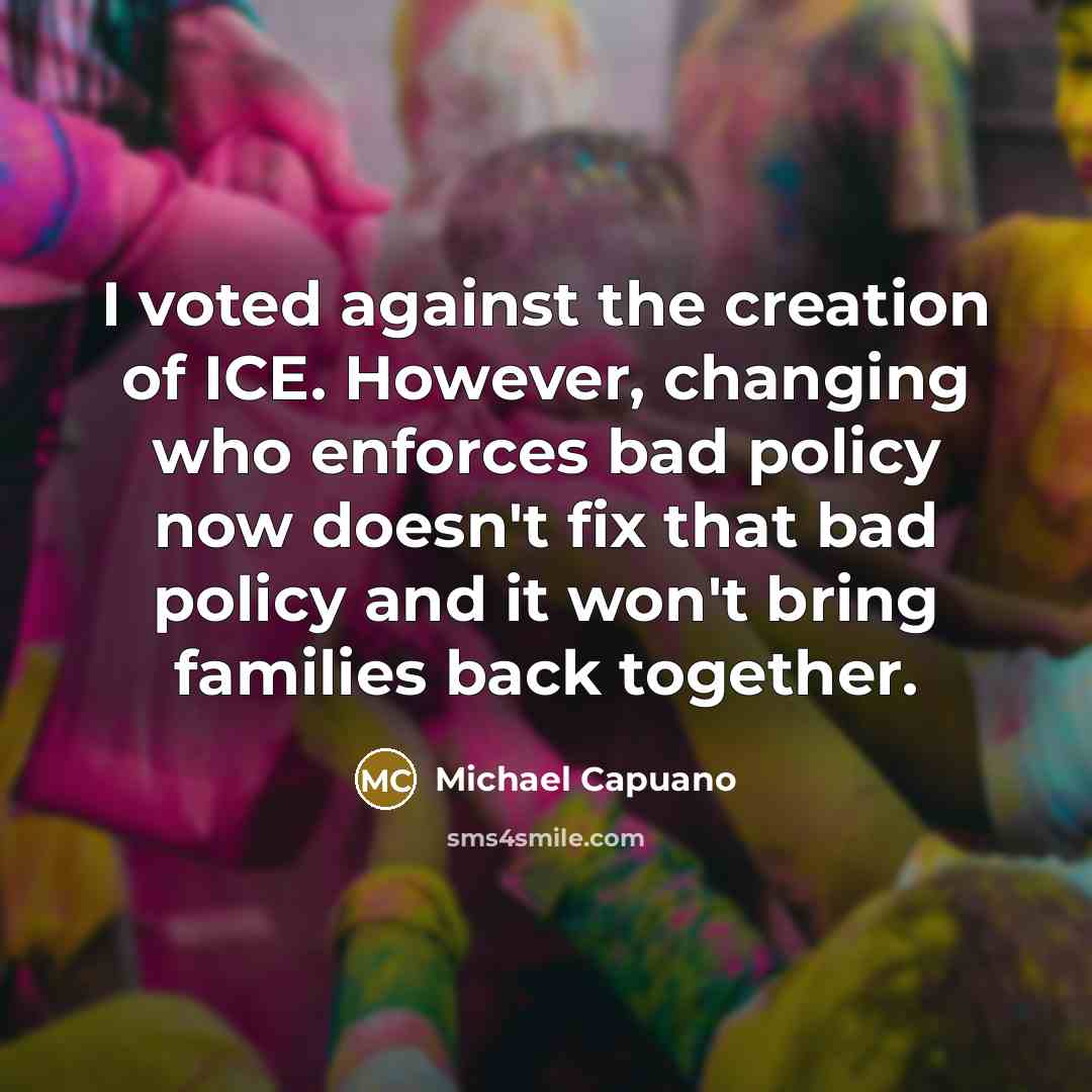 “I voted against the creation of ICE. However, changing who…” quote by Michael Capuano