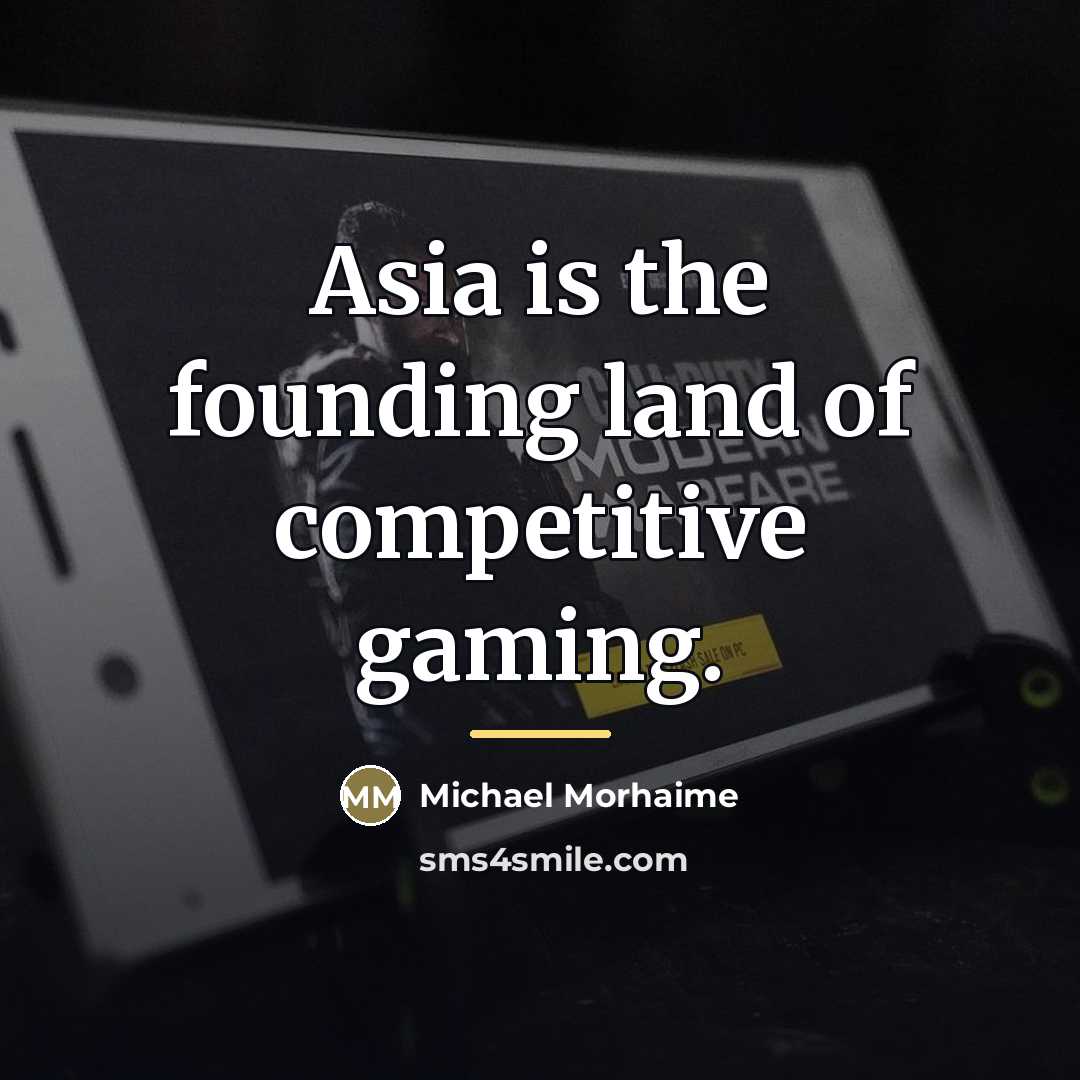 “Asia is the founding land of competitive gaming.…” quote by Michael Morhaime