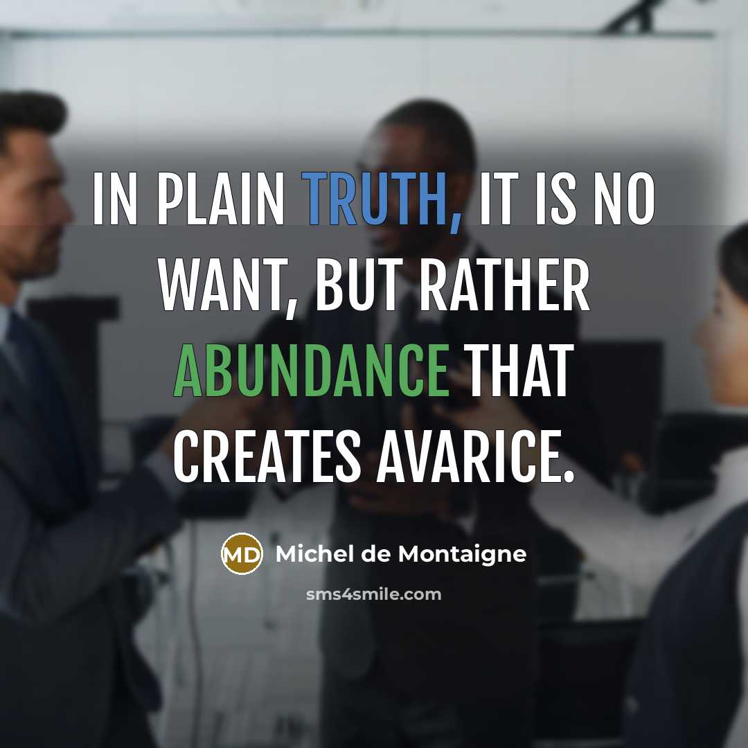 “In plain Truth, it is no Want, but rather Abundance…” quote by Michel de Montaigne