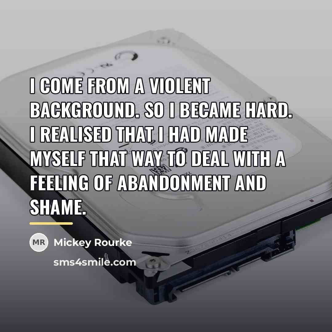 “I come from a violent background. So I became hard.…” quote by Mickey Rourke