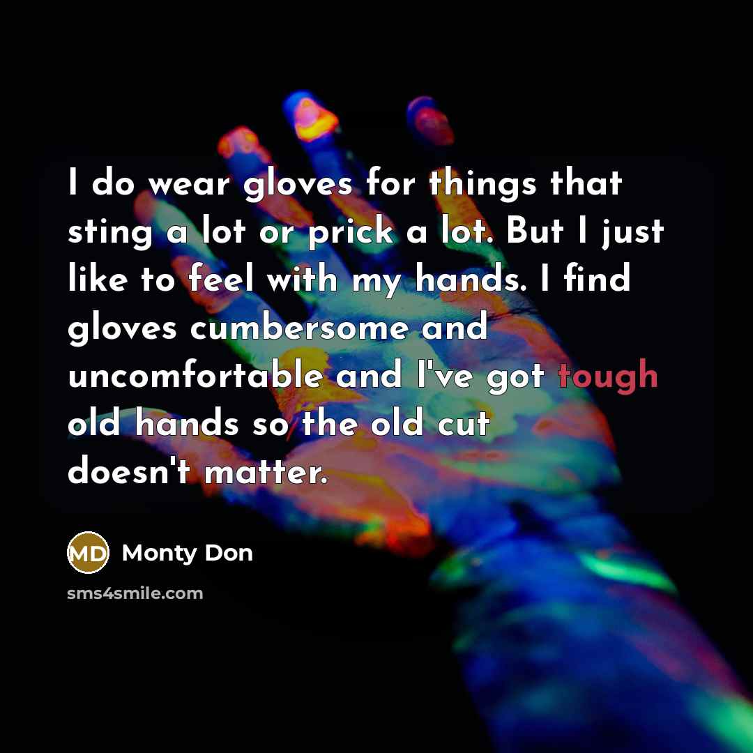 “I do wear gloves for things that sting a lot…” quote by Monty Don