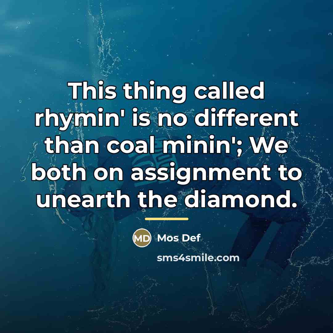 “This thing called rhymin' is no different than coal minin';…” quote by Mos Def