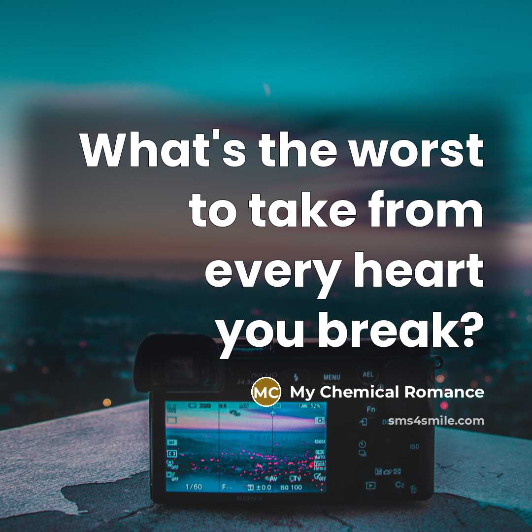 “What's the worst to take from every heart you break?…” quote by My Chemical Romance