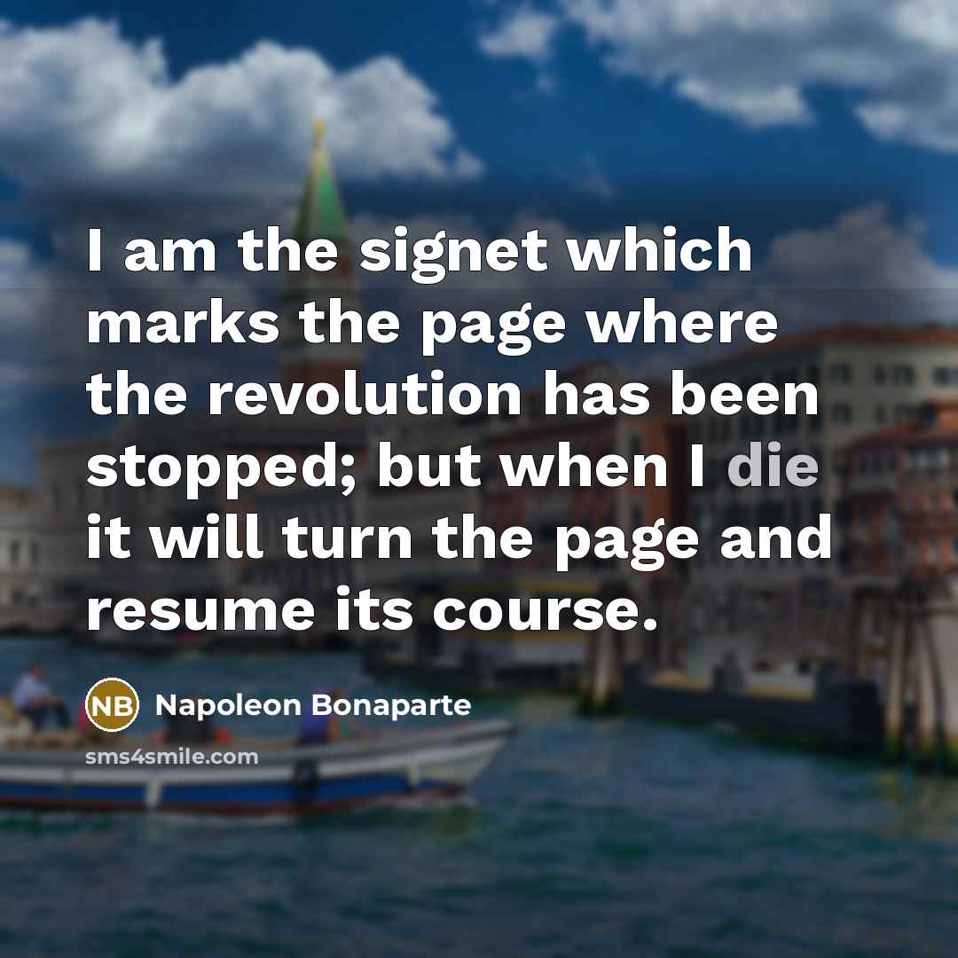 “I am the signet which marks the page where the…” quote by Napoleon Bonaparte