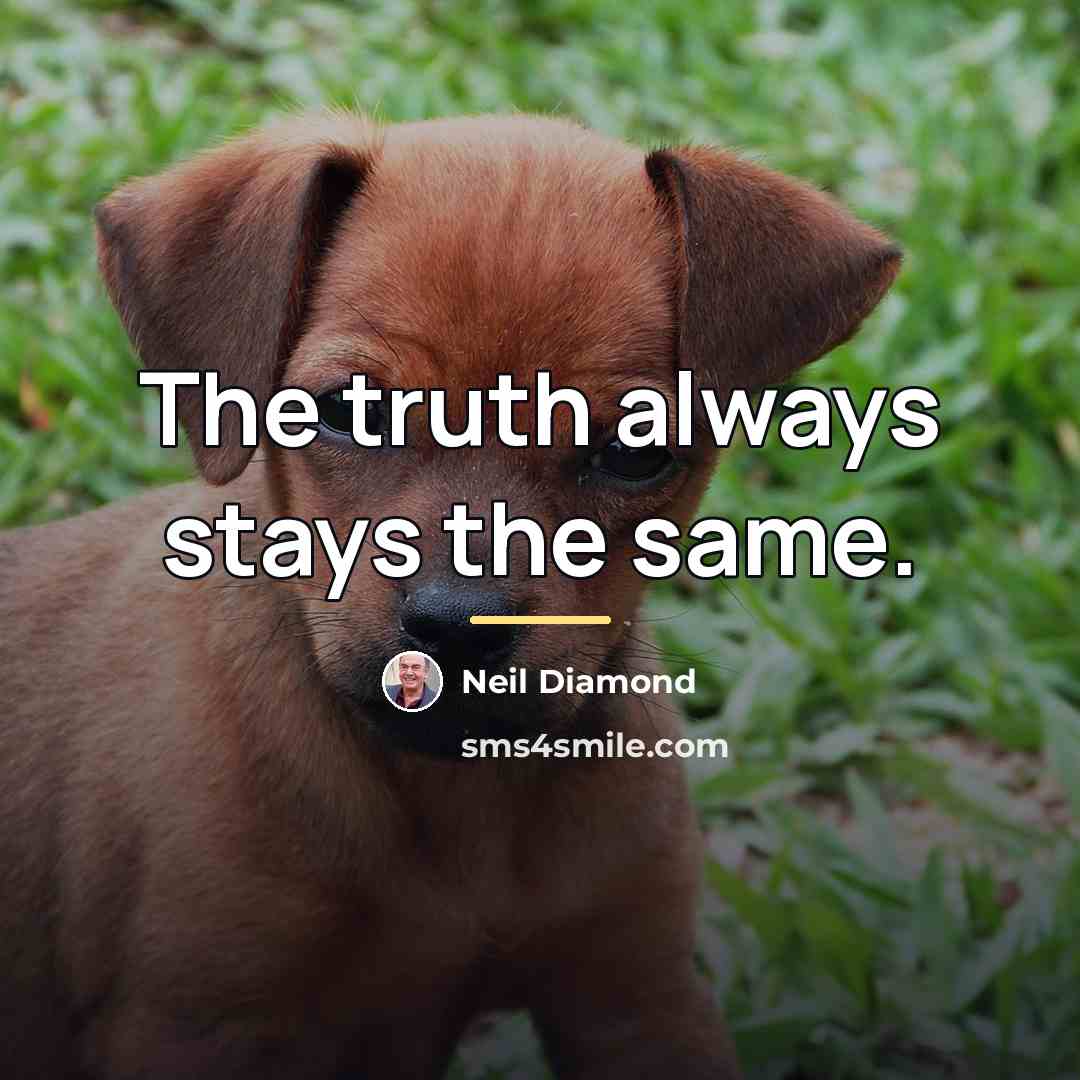 “The truth always stays the same.…” quote by Neil Diamond