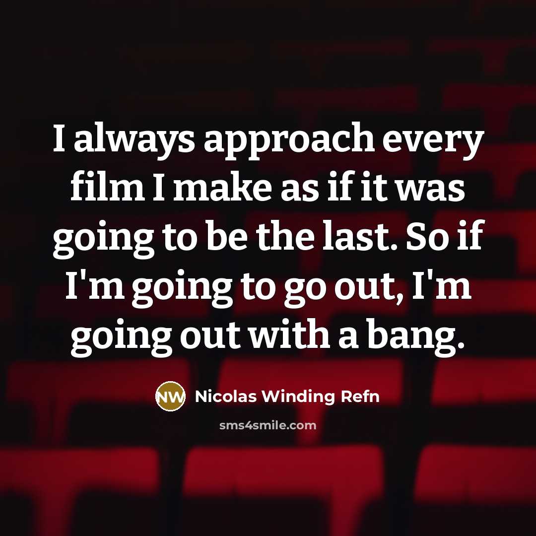 “I always approach every film I make as if it…” quote by Nicolas Winding Refn
