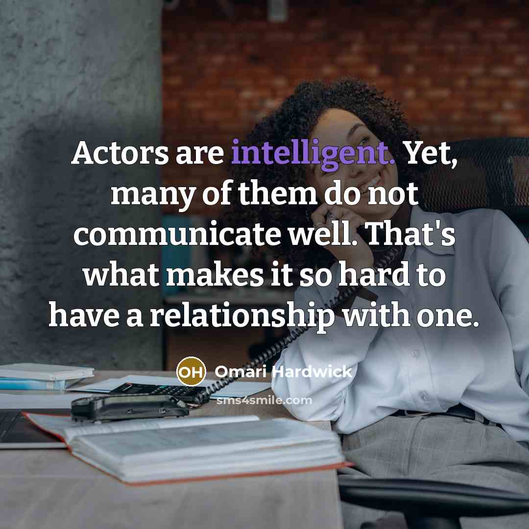 “Actors are intelligent. Yet, many of them do not communicate…” quote by Omari Hardwick