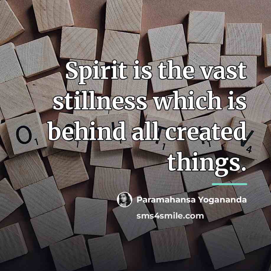 “Spirit is the vast stillness which is behind all created…” quote by Paramahansa Yogananda