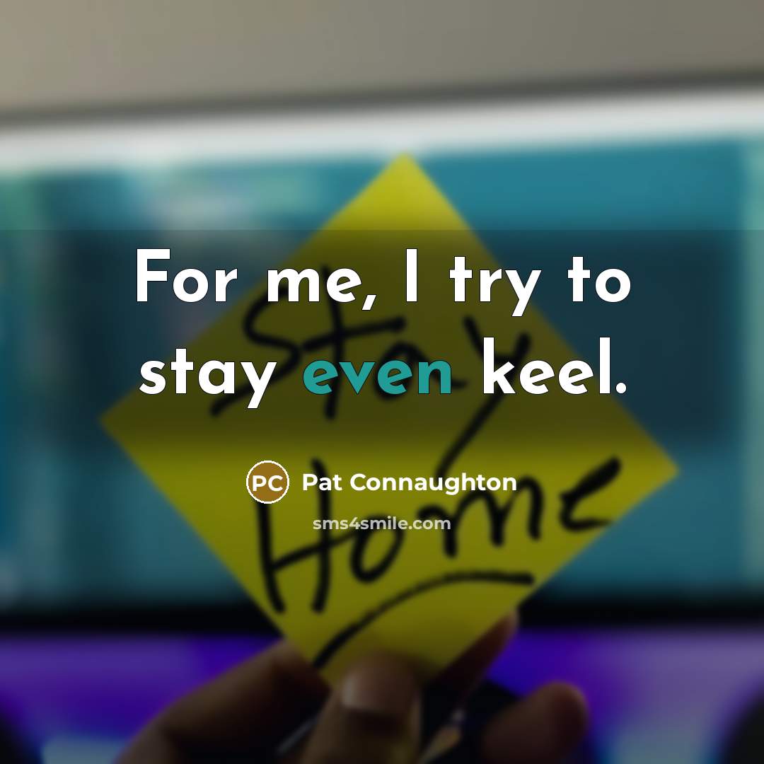 “For me, I try to stay even keel.…” quote by Pat Connaughton