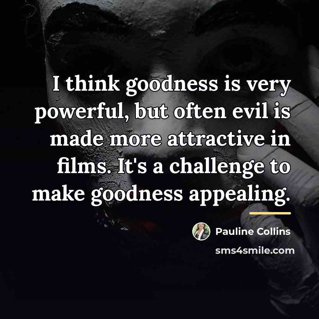 “I think goodness is very powerful, but often evil is…” quote by Pauline Collins