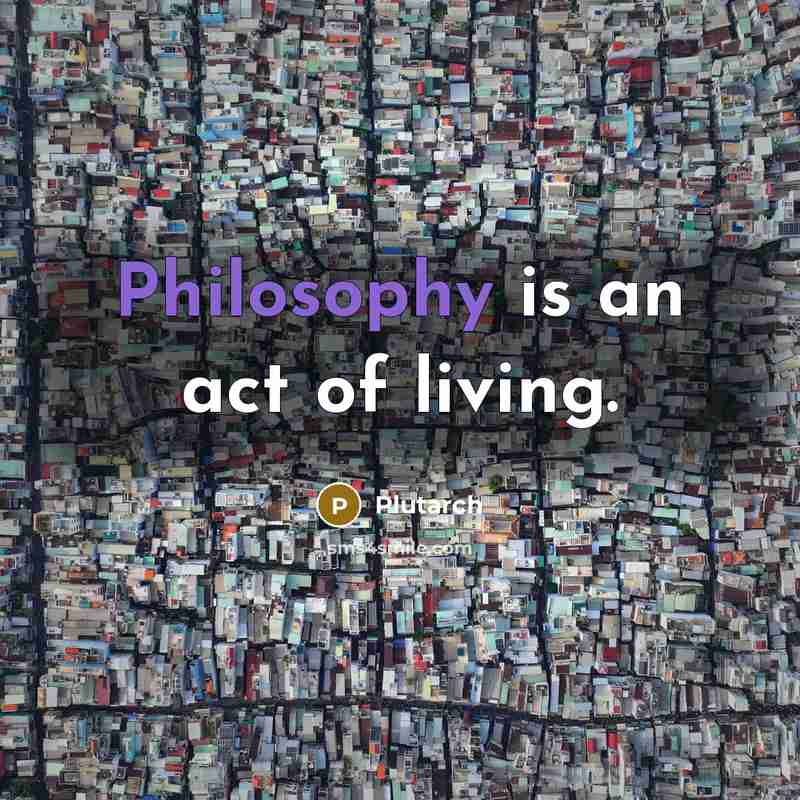 “Philosophy is an act of living.…” quote by Plutarch