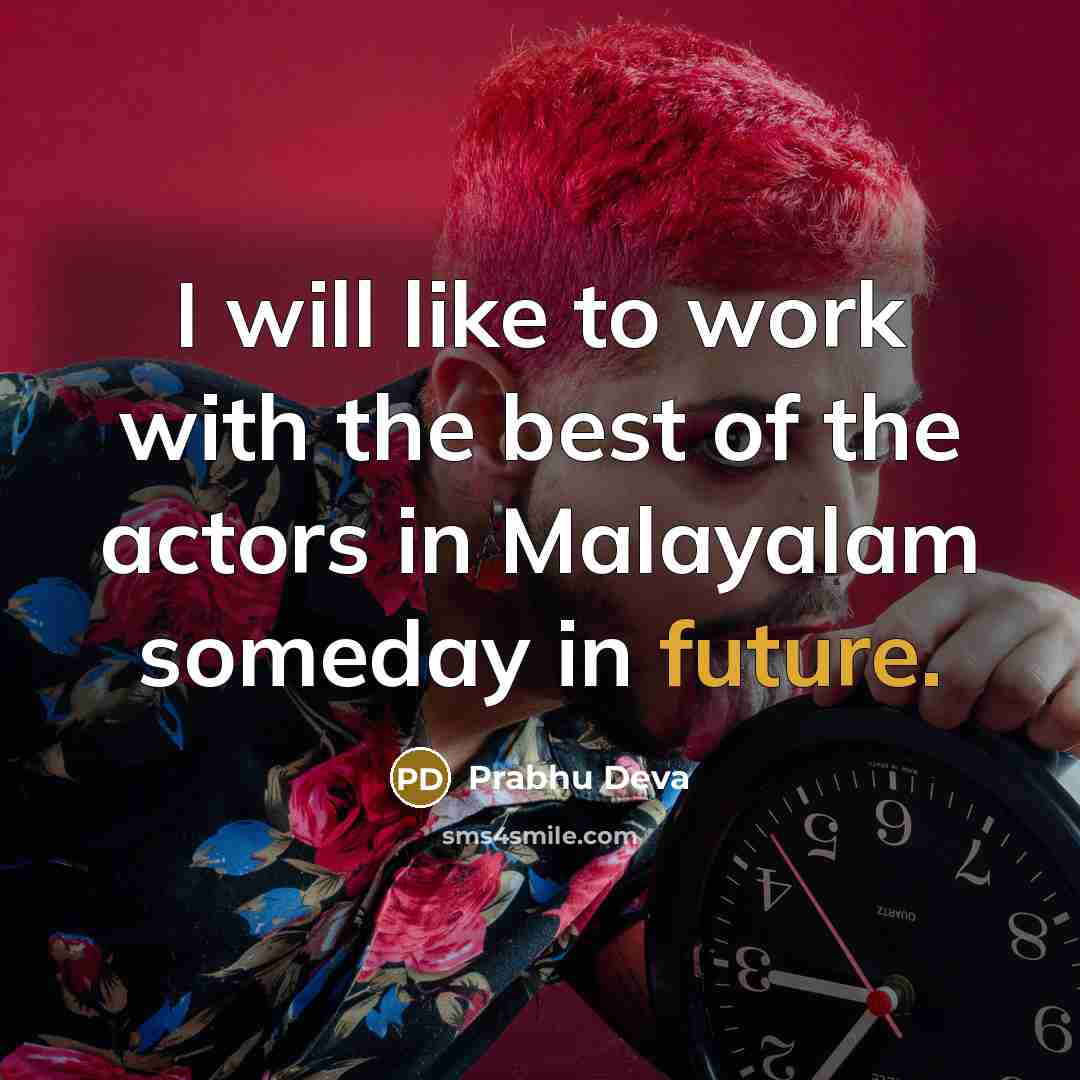 “I will like to work with the best of the actors in Malayalam someday in future.” quote by Prabhu Deva