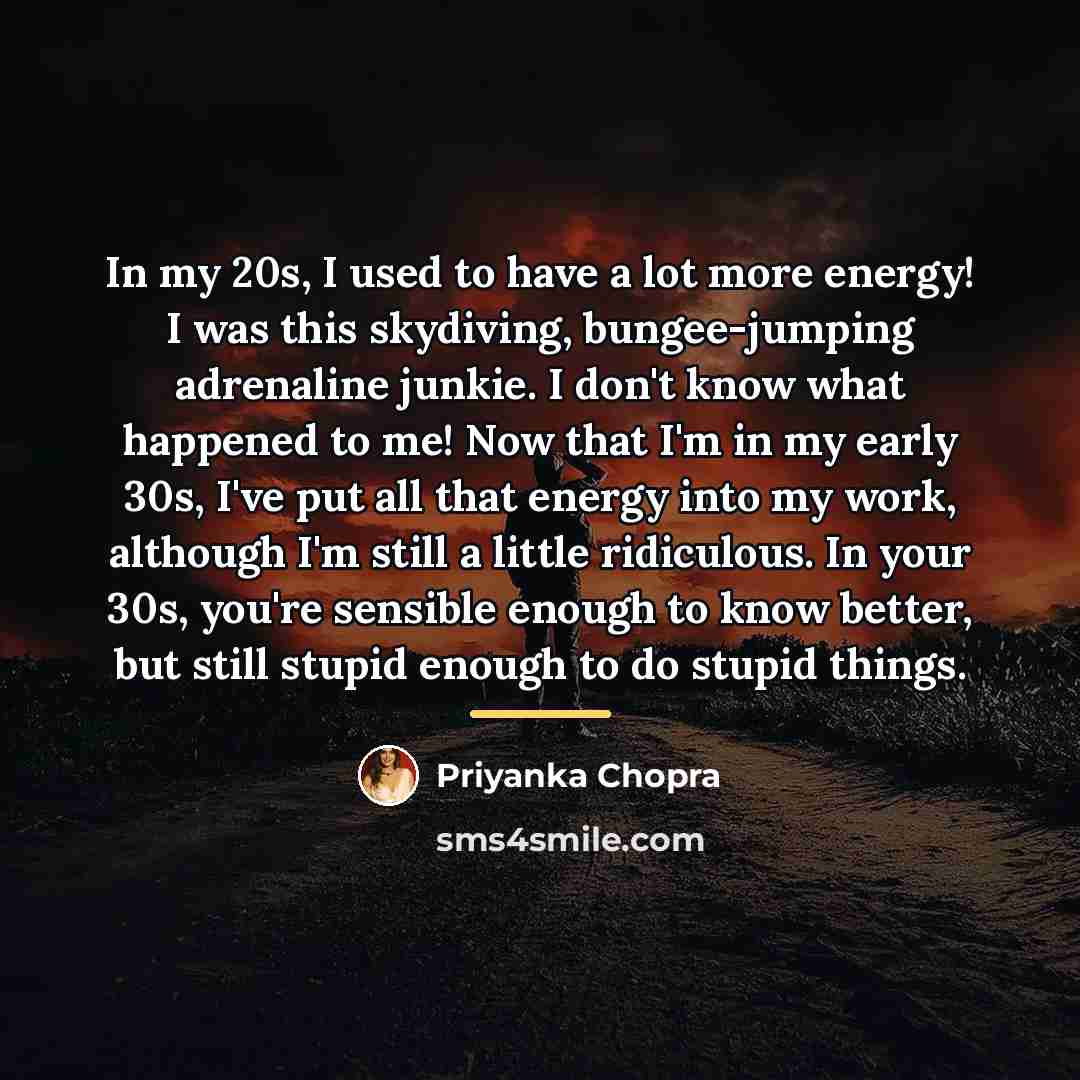 “In my 20s, I used to have a lot more…” quote by Priyanka Chopra