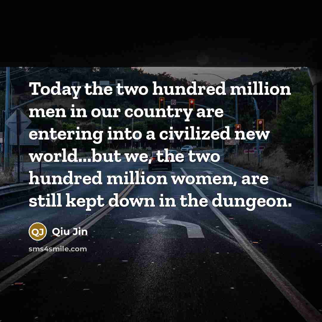 “Today the two hundred million men in our country are…” quote by Qiu Jin