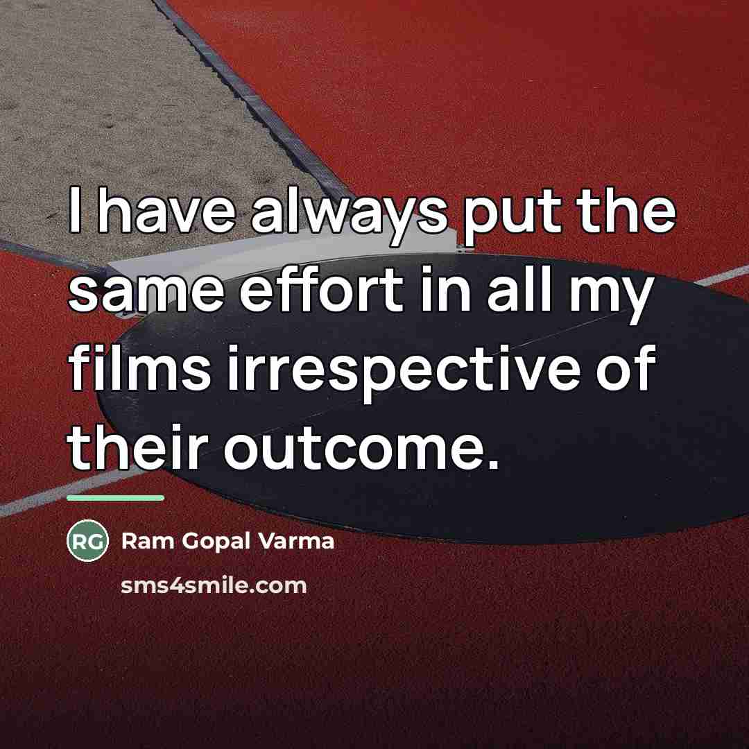 “I have always put the same effort in all my…” quote by Ram Gopal Varma