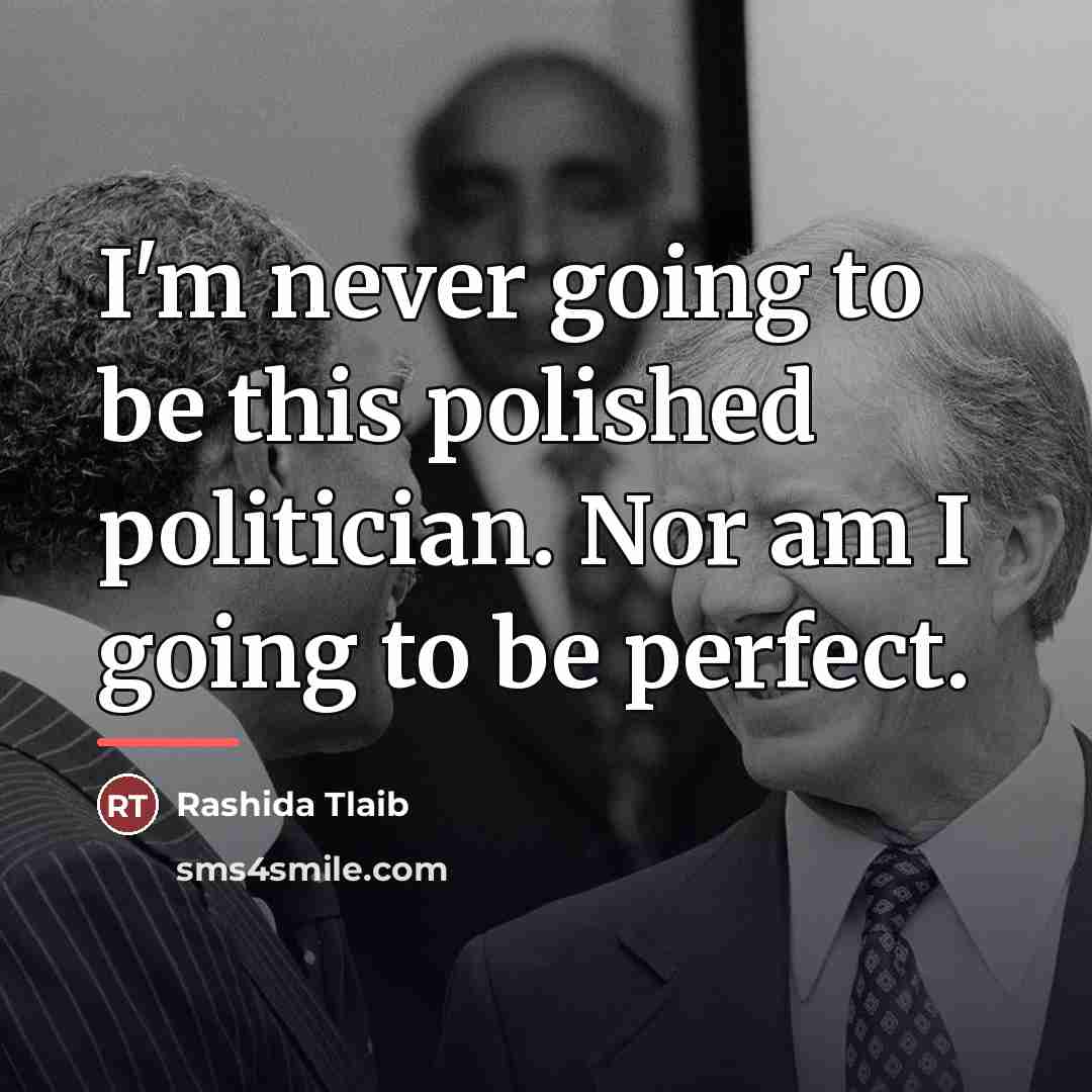 “I'm never going to be this polished politician. Nor am…” quote by Rashida Tlaib