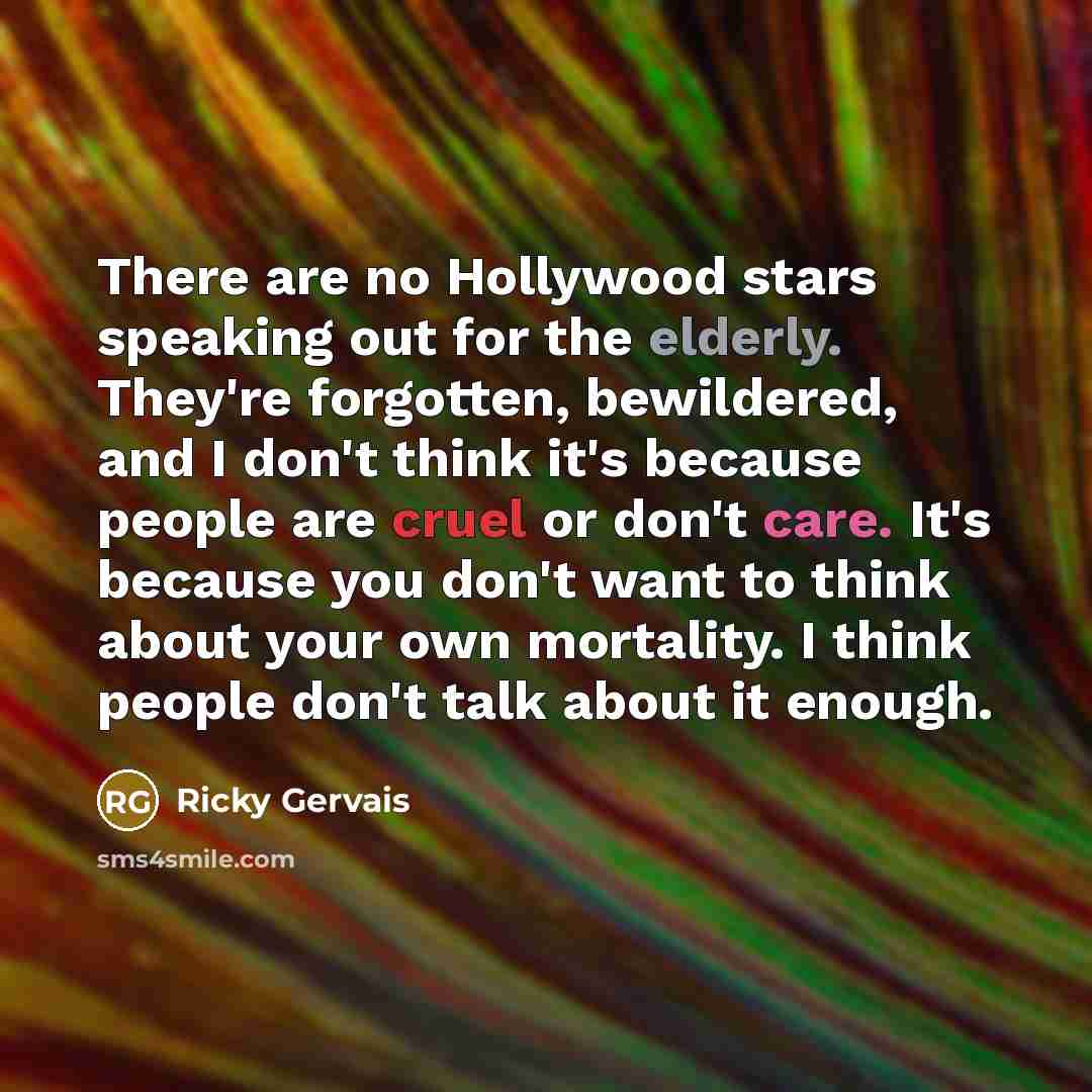 “There are no Hollywood stars speaking out for the elderly.…” quote by Ricky Gervais