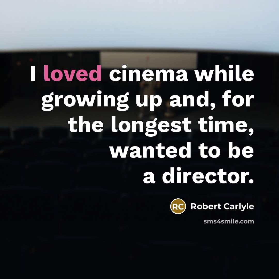 “I loved cinema while growing up and, for the longest…” quote by Robert Carlyle