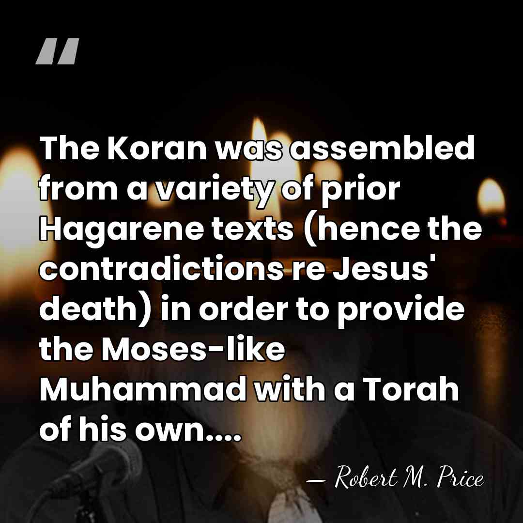 The Koran was assembled from a variety of prior Hagarene texts (hence&hellip; - Robert M. Price