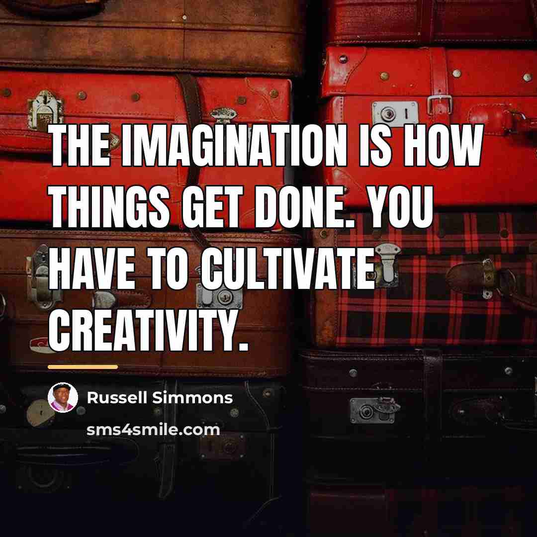 “The imagination is how things get done. You have to…” quote by Russell Simmons