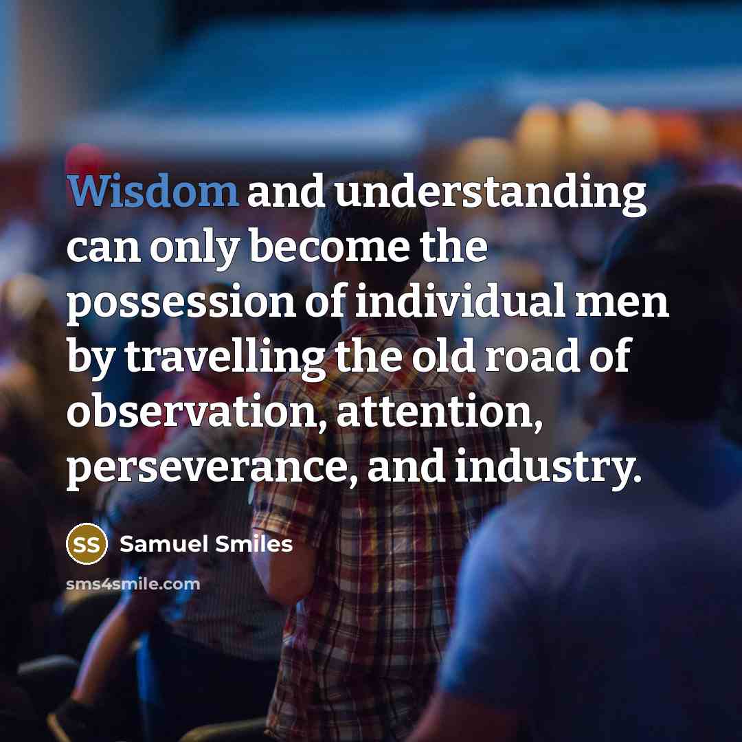 “Wisdom and understanding can only become the possession of individual…” quote by Samuel Smiles