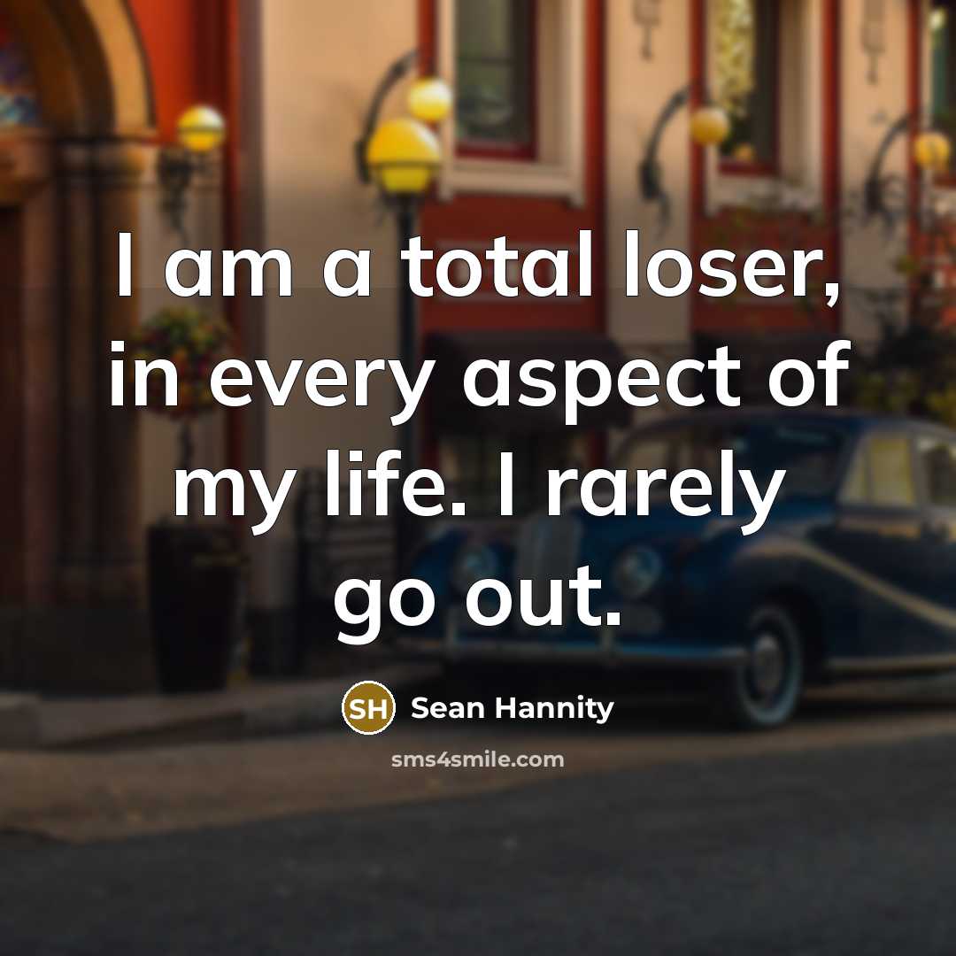“I am a total loser, in every aspect of my…” quote by Sean Hannity