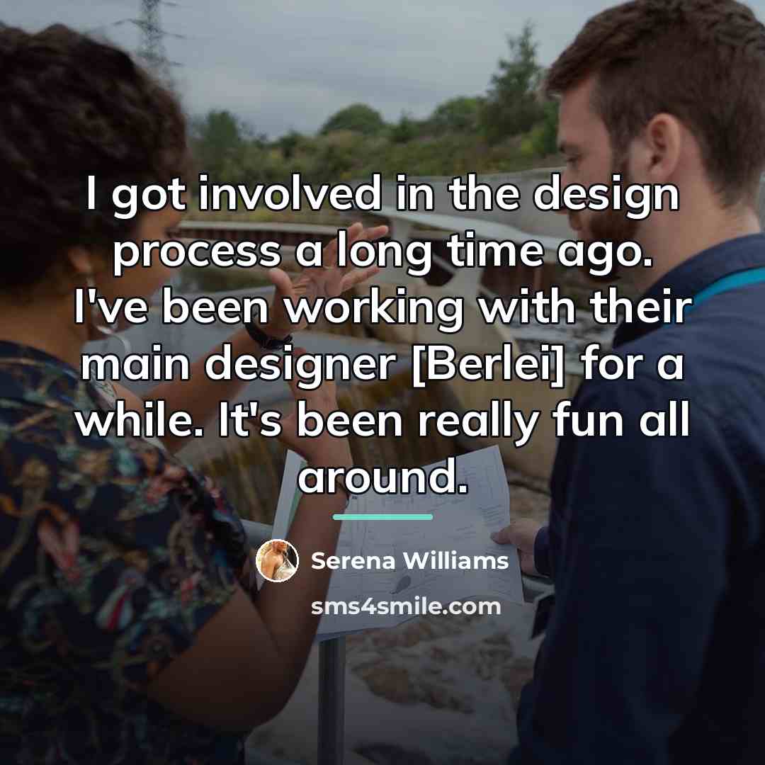 “I got involved in the design process a long time…” quote by Serena Williams