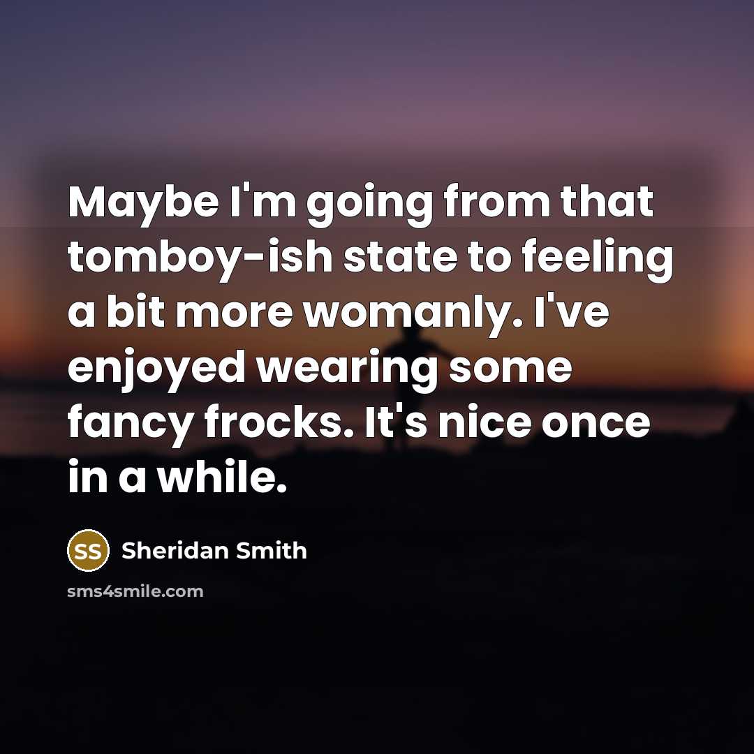 “Maybe I'm going from that tomboy-ish state to feeling a…” quote by Sheridan Smith