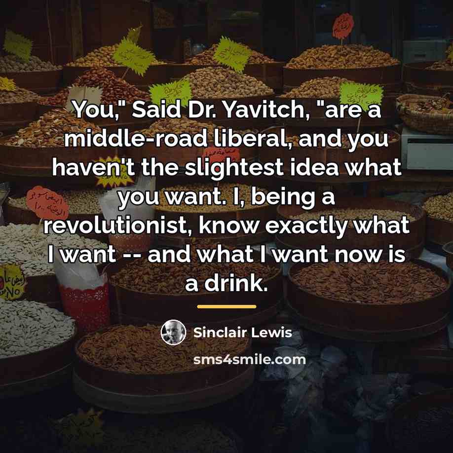 “You," Said Dr. Yavitch, "are a middle-road liberal, and you…” quote by Sinclair Lewis