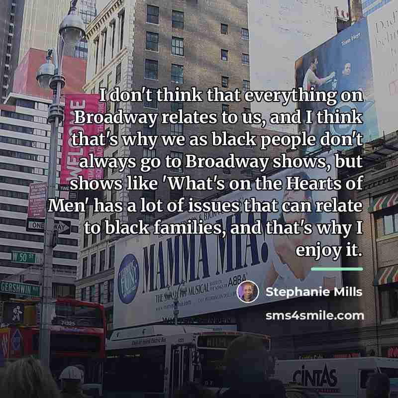 “I don't think that everything on Broadway relates to us,…” quote by Stephanie Mills