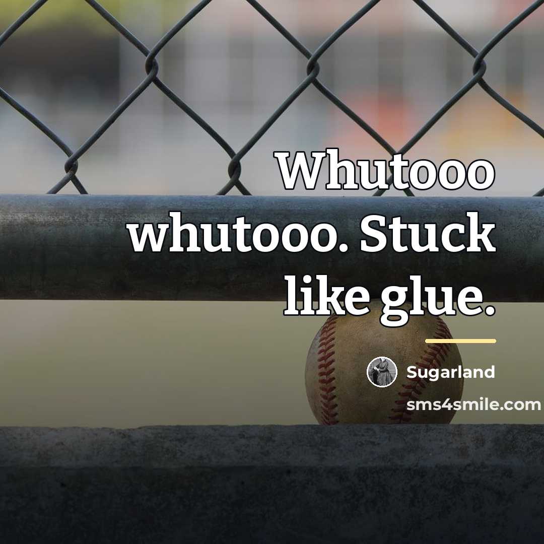 “Whutooo whutooo. Stuck like glue.…” quote by Sugarland