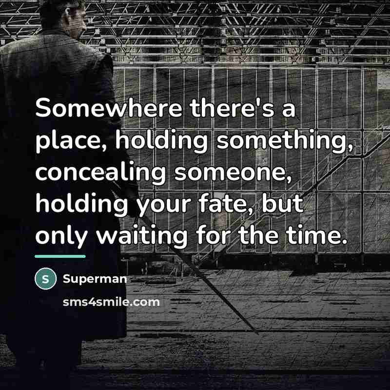 “Somewhere there's a place, holding something, concealing someone, holding your…” quote by Superman