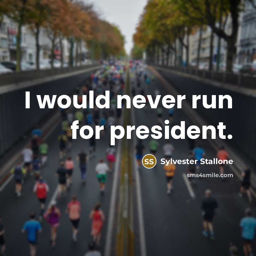 “I would never run for president.…” quote by Sylvester Stallone