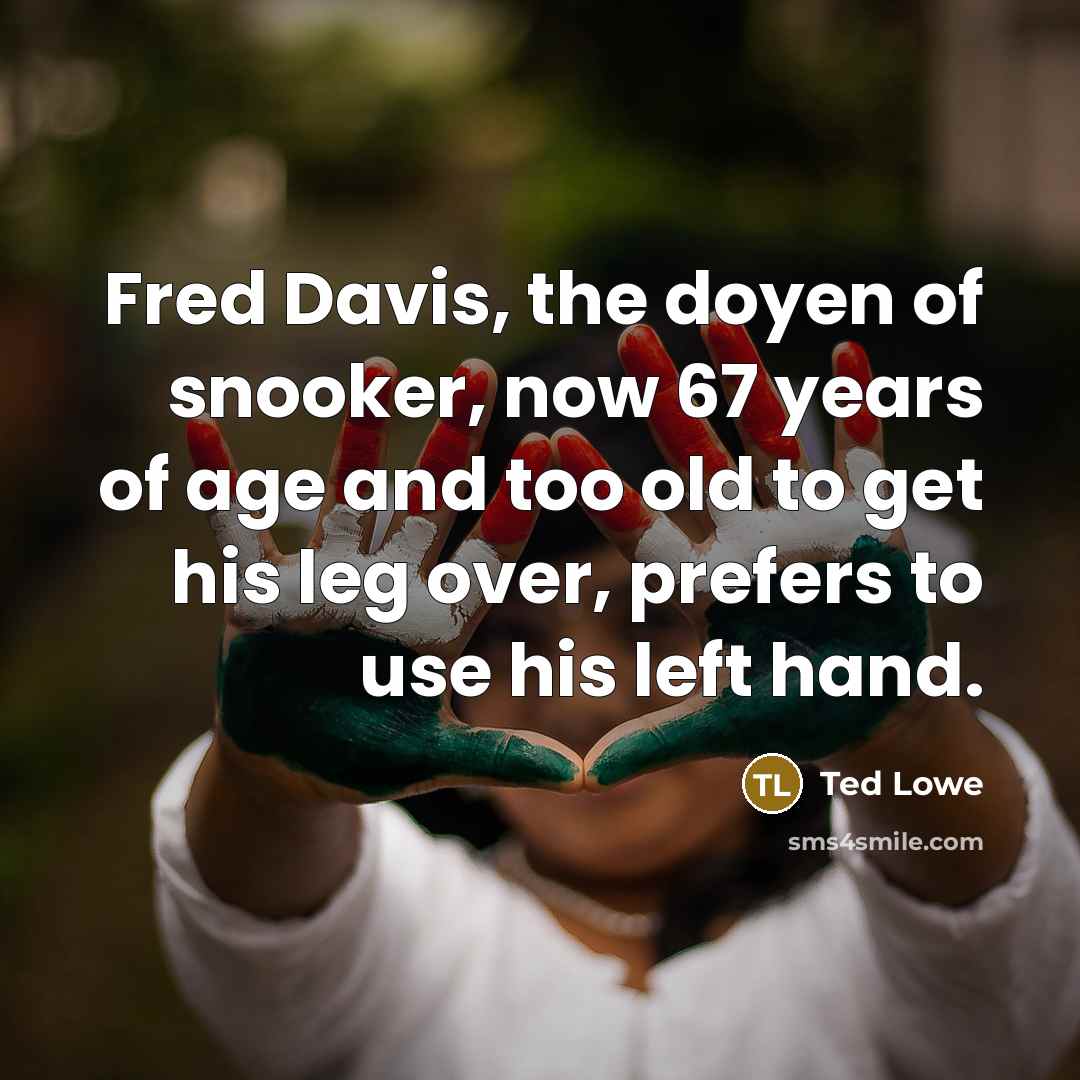 “Fred Davis, the doyen of snooker, now 67 years of…” quote by Ted Lowe