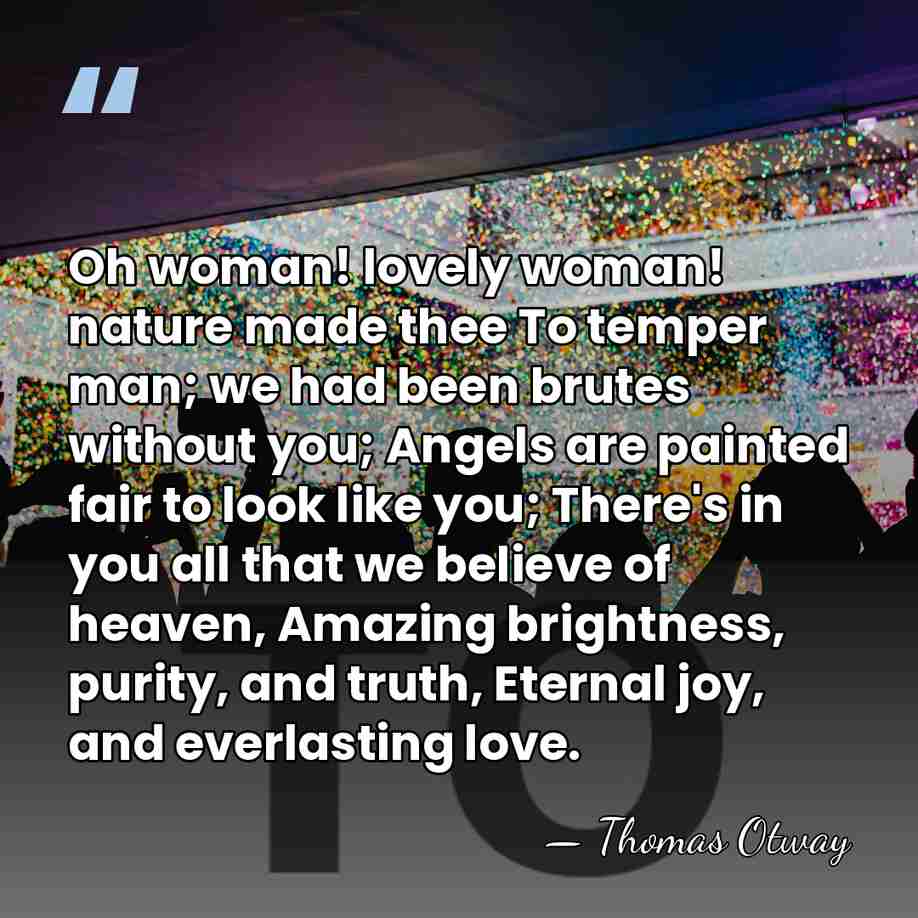 Oh woman! lovely woman! nature made thee To temper man; we had&hellip; - Thomas Otway