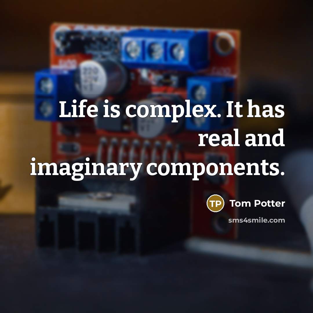 “Life is complex. It has real and imaginary components.…” quote by Tom Potter