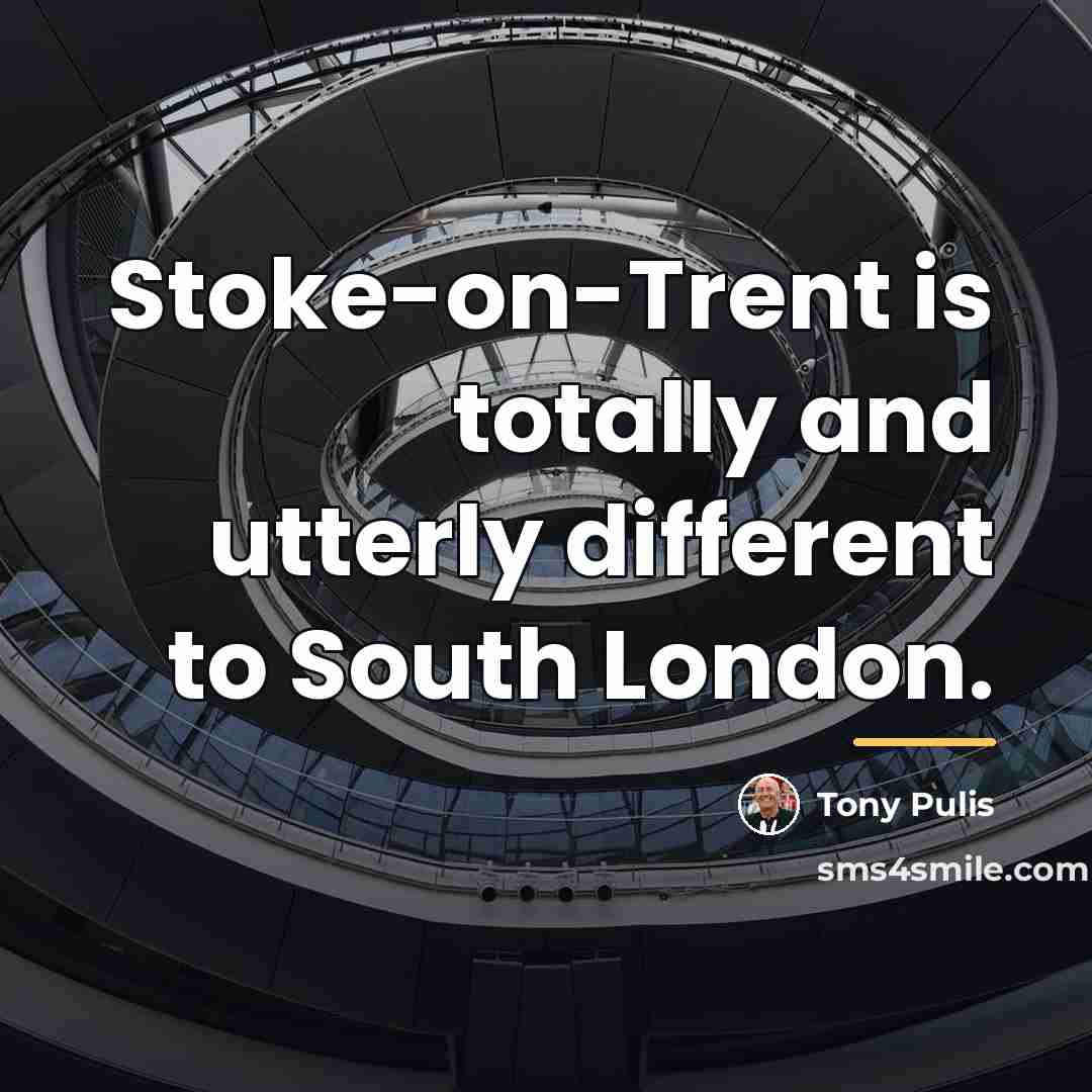 “Stoke-on-Trent is totally and utterly different to South London.…” quote by Tony Pulis