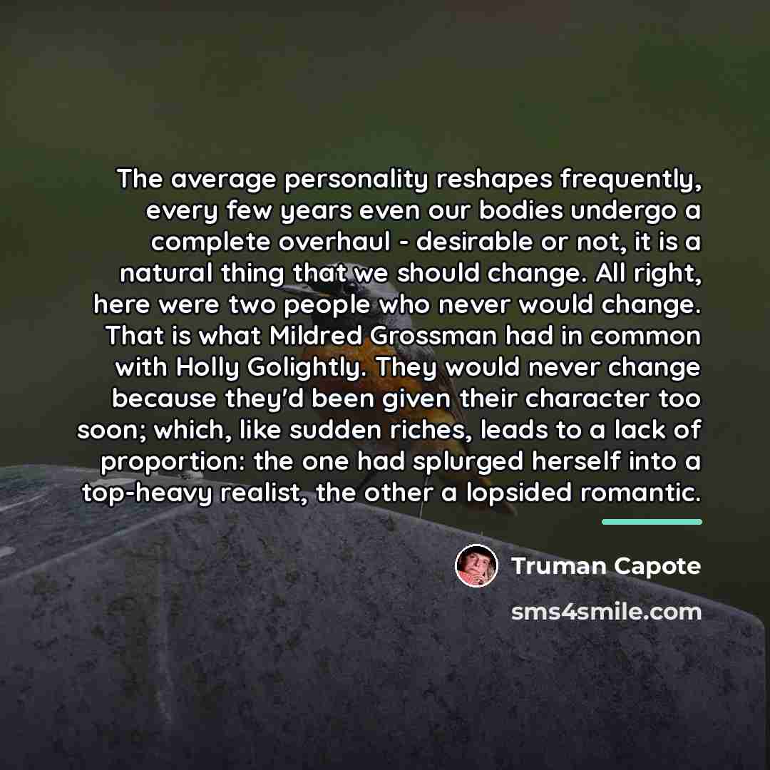 “The average personality reshapes frequently, every few years even our…” quote by Truman Capote