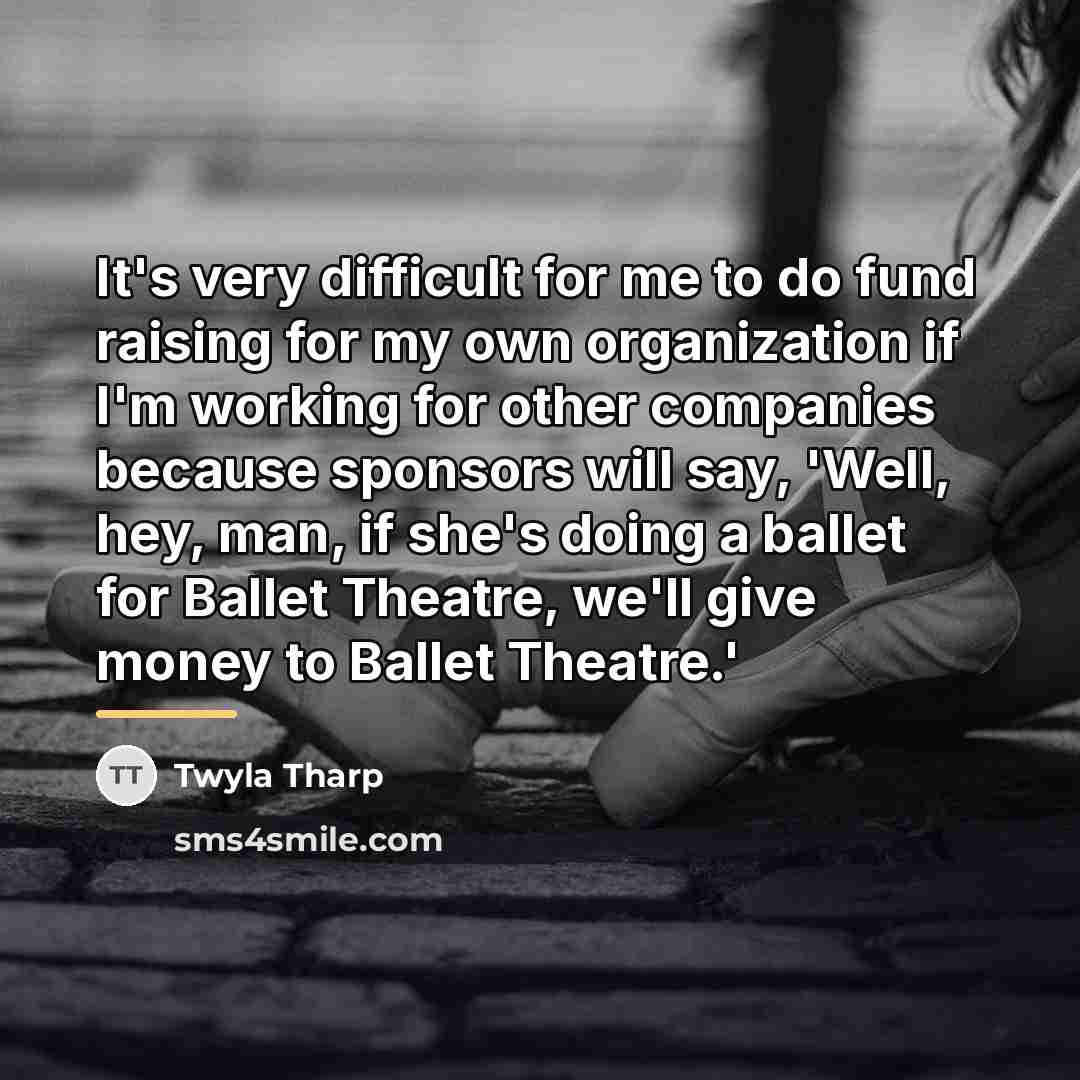 “It's very difficult for me to do fund raising for…” quote by Twyla Tharp