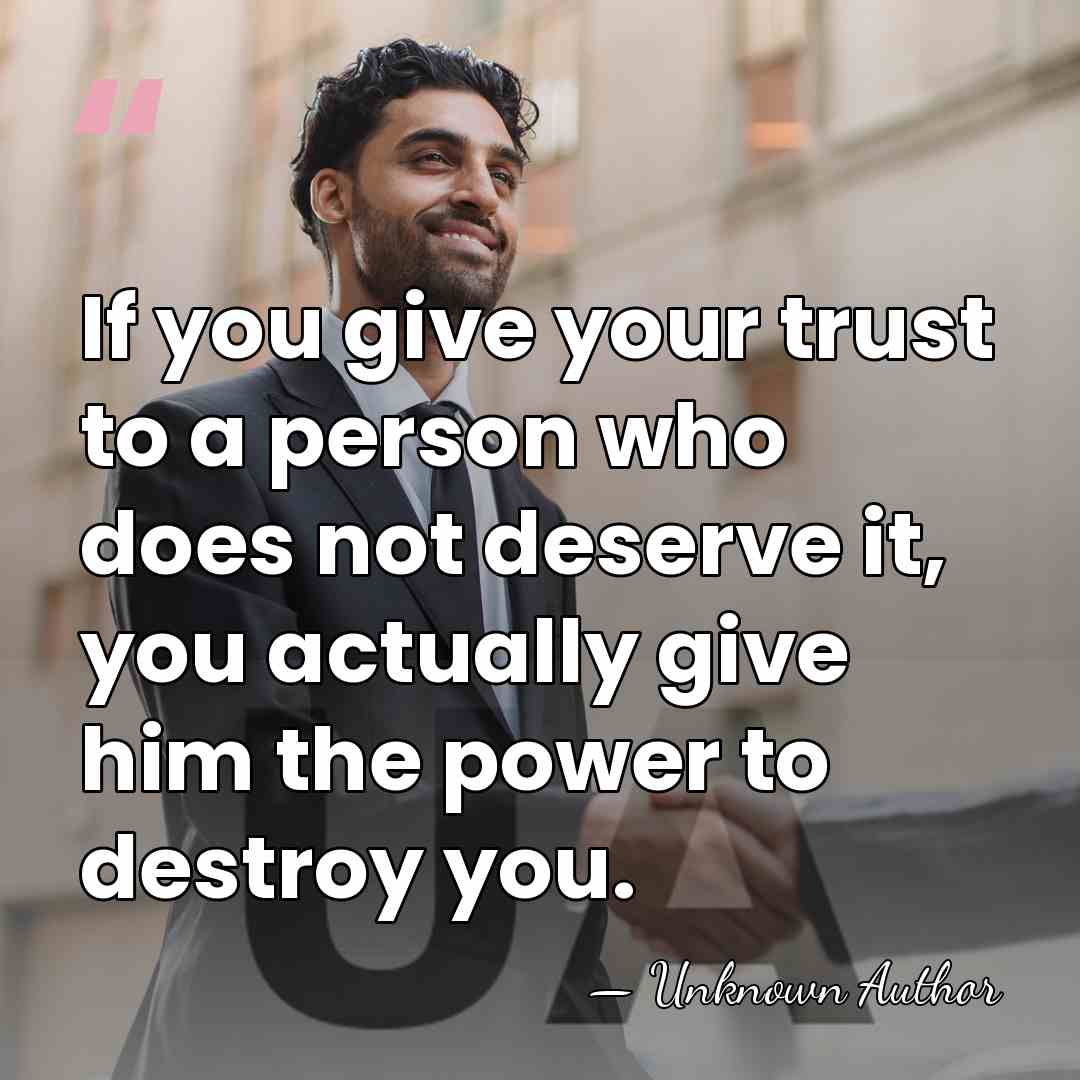 If you give your trust to a person who does not deserve&hellip; - Unknown Author