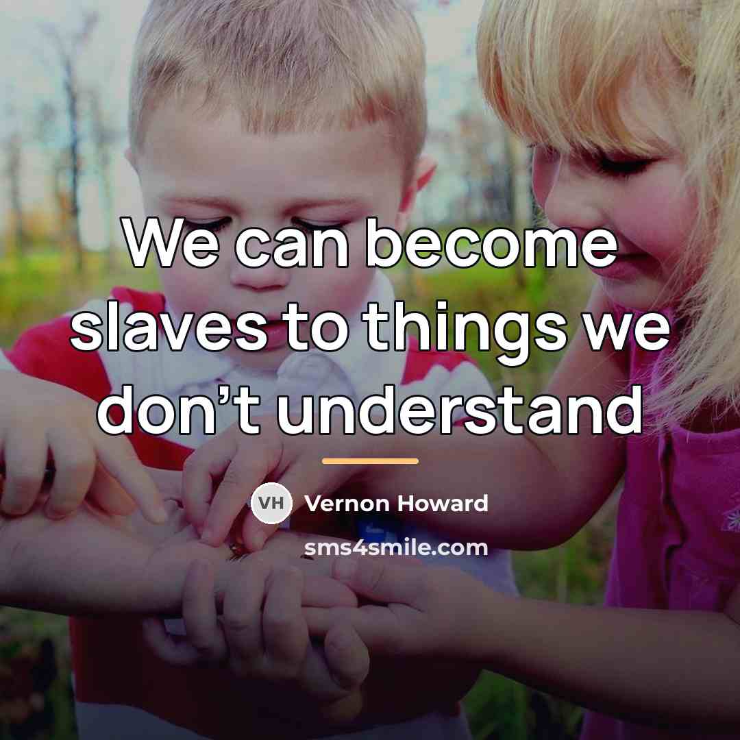 “We can become slaves to things we don't understand…” quote by Vernon Howard