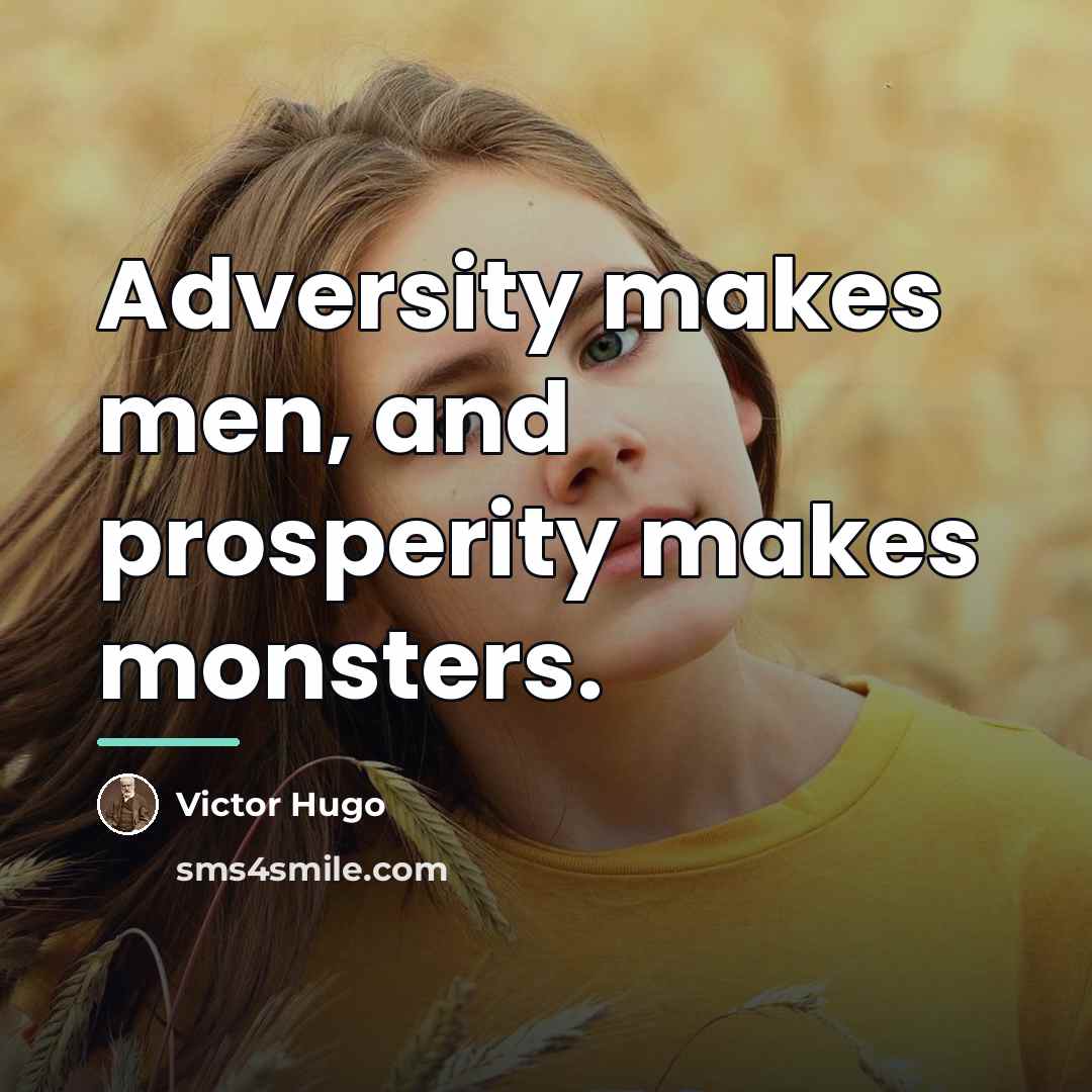 “Adversity makes men, and prosperity makes monsters.…” quote by Victor Hugo