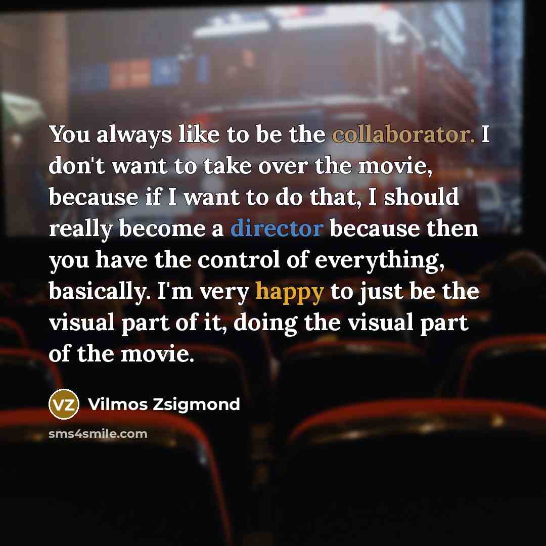 “You always like to be the collaborator. I don't want…” quote by Vilmos Zsigmond