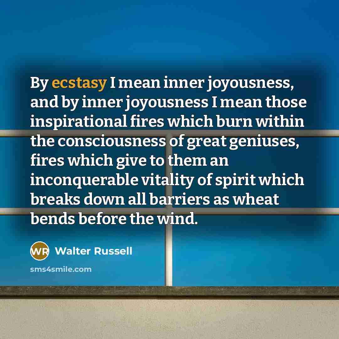 “By ecstasy I mean inner joyousness, and by inner joyousness…” quote by Walter Russell