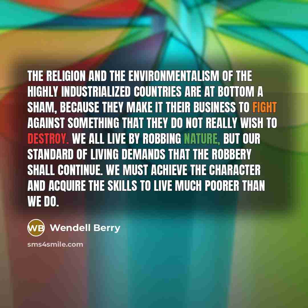 “The religion and the environmentalism of the highly industrialized countries…” quote by Wendell Berry