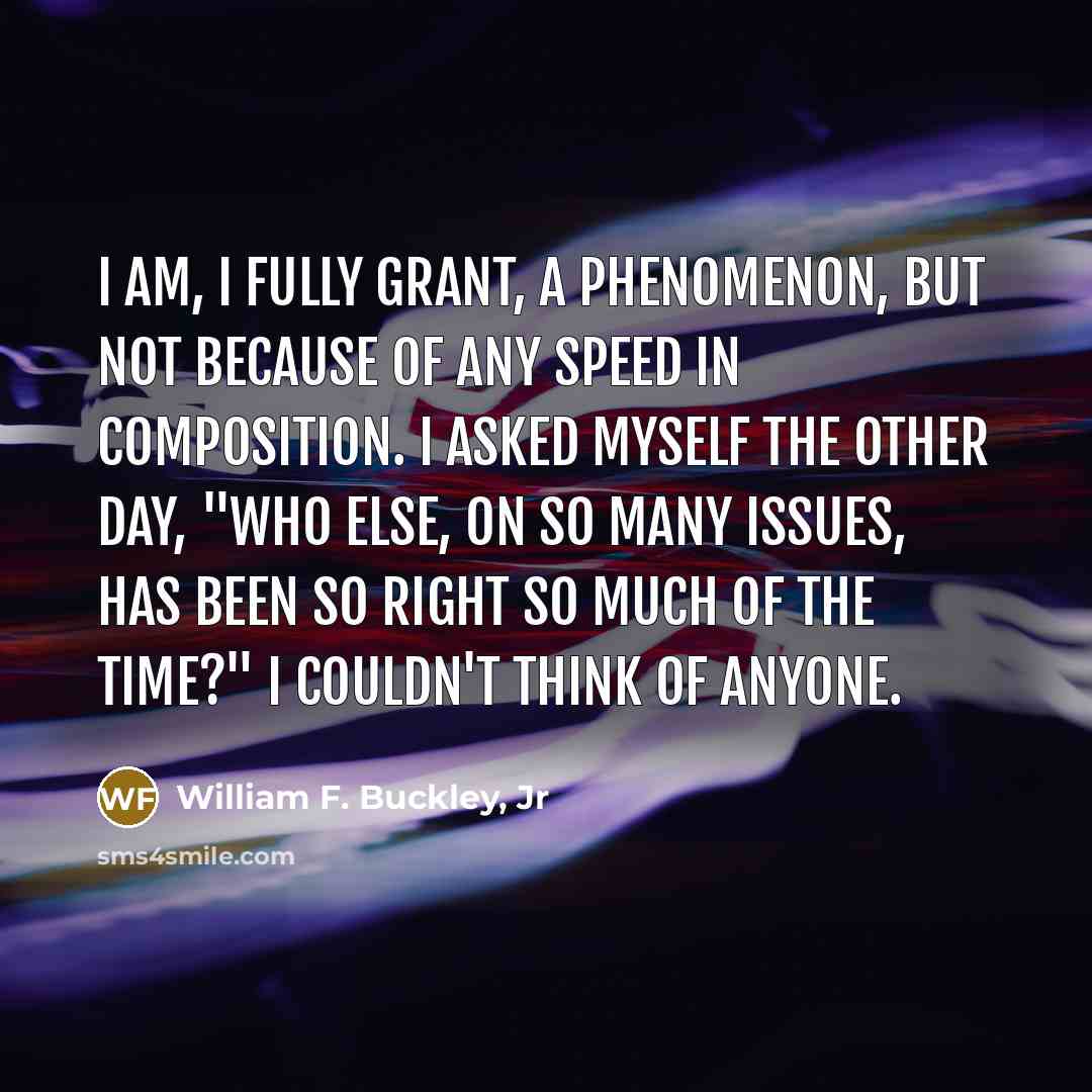 “I am, I fully grant, a phenomenon, but not because…” quote by William F. Buckley, Jr